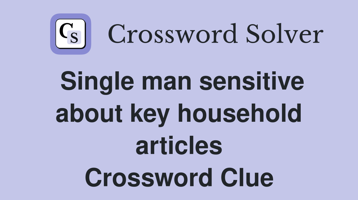 Single man sensitive about key household articles Crossword Clue