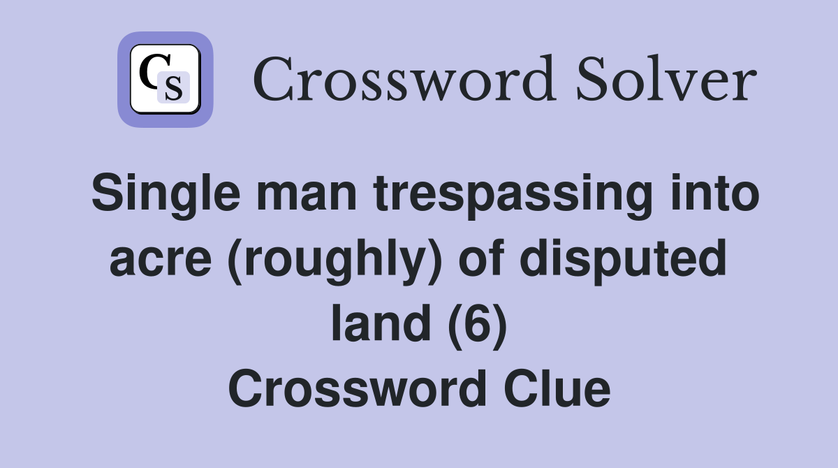 Single man trespassing into acre (roughly) of disputed land (6) Crossword Clue