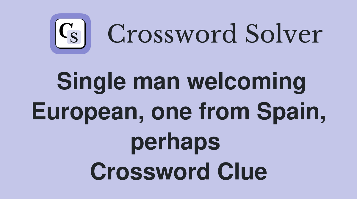 Single man welcoming European, one from Spain, perhaps  Crossword Clue