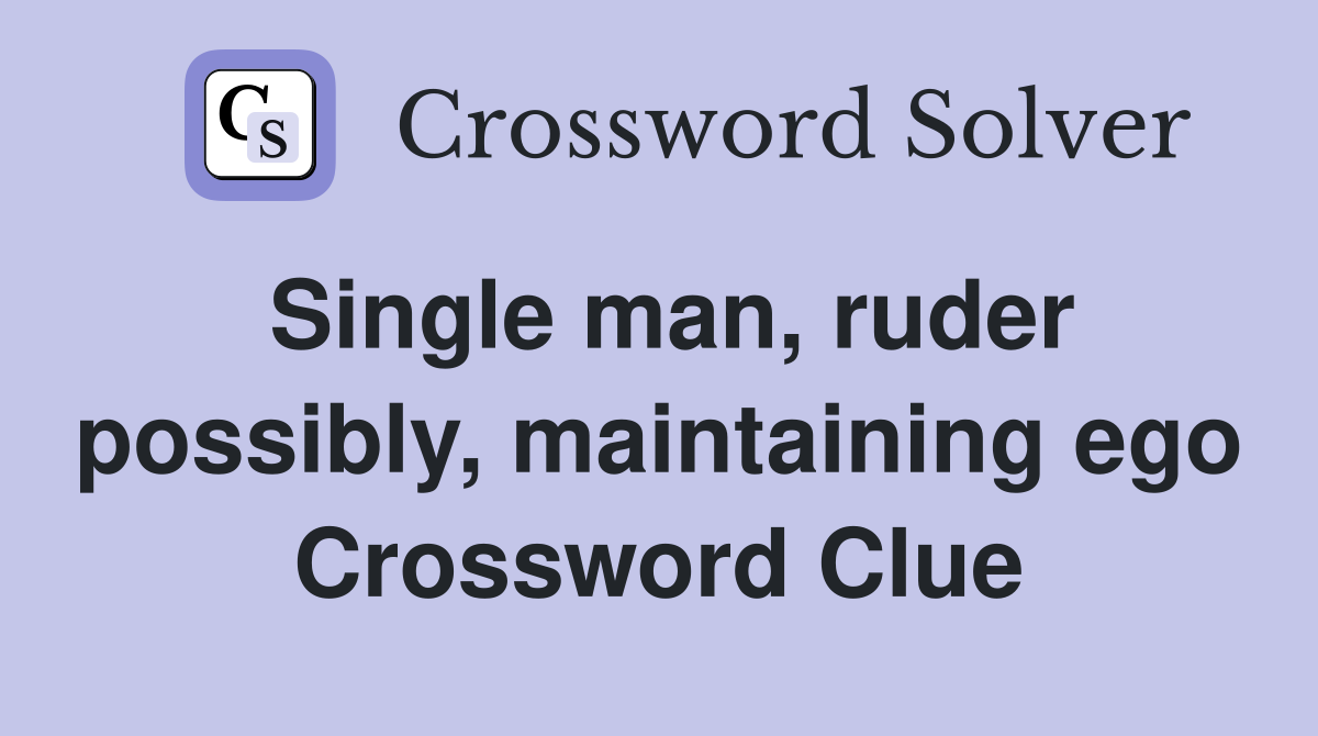Single man, ruder possibly, maintaining ego Crossword Clue