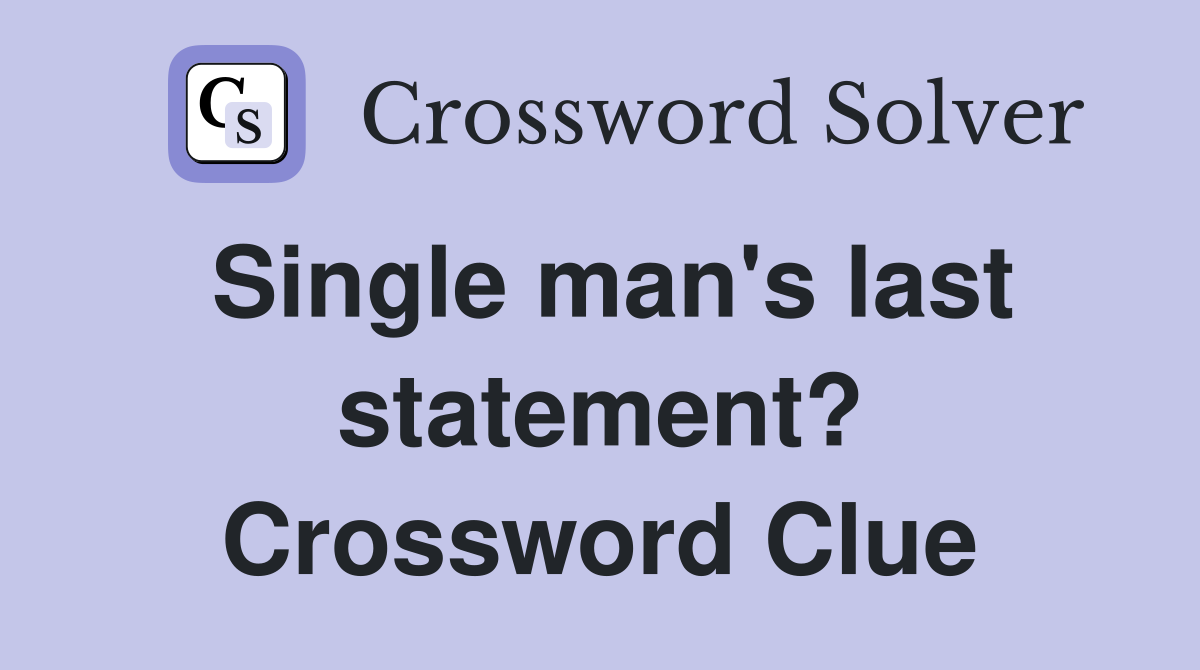 Single man's last statement? Crossword Clue