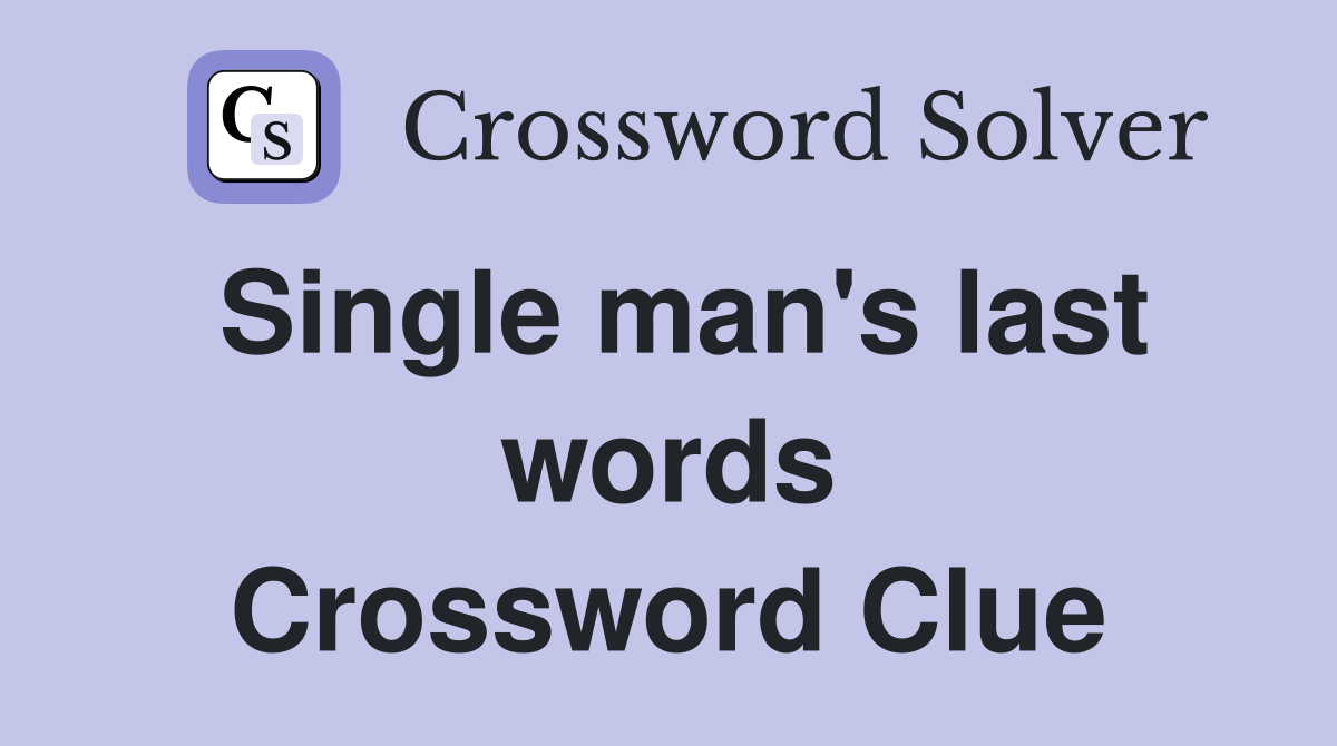 Single man's last words Crossword Clue