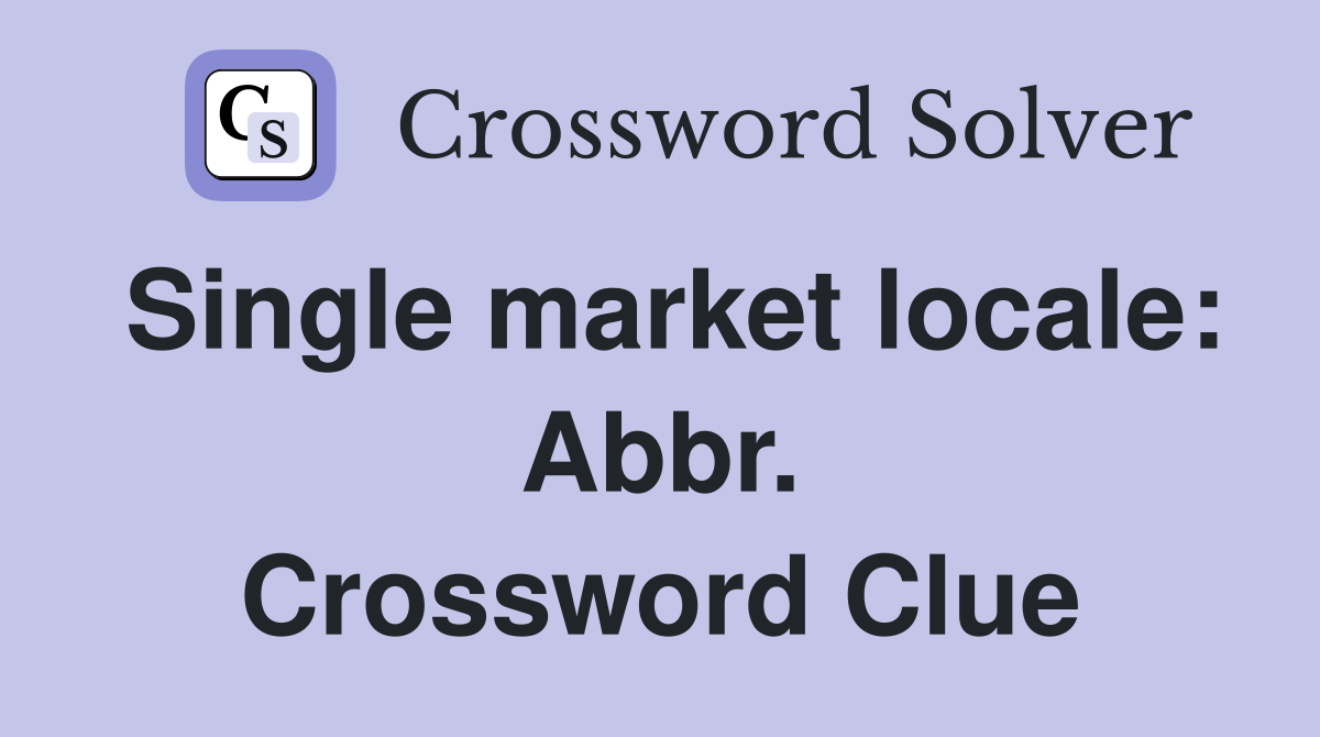 Single market locale: Abbr. Crossword Clue