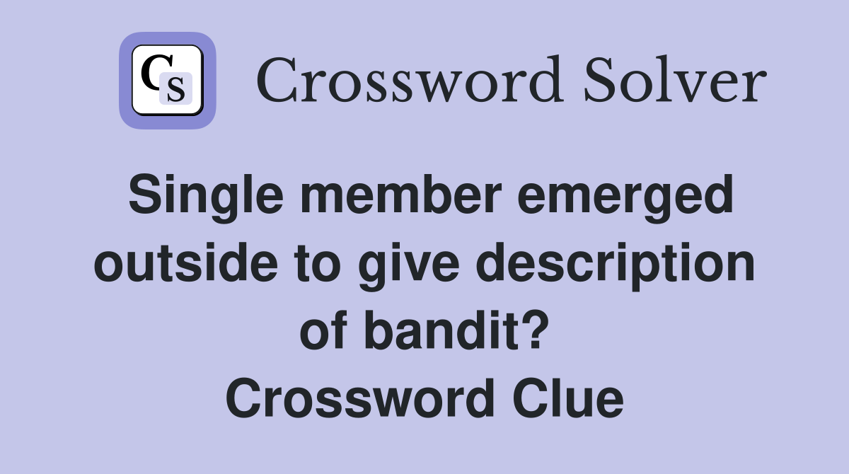 Single member emerged outside to give description of bandit? Crossword Clue