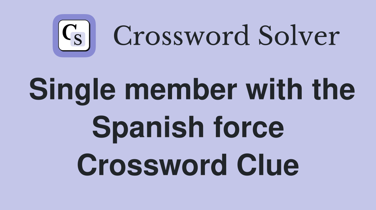 Single member with the Spanish force Crossword Clue