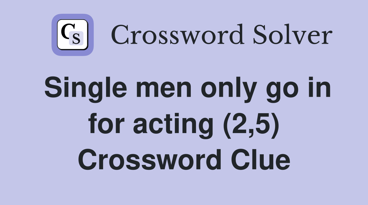 Single men only go in for acting (2,5) Crossword Clue