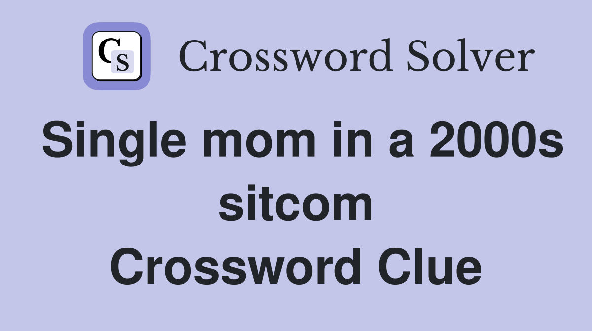 Single mom in a 2000s sitcom Crossword Clue