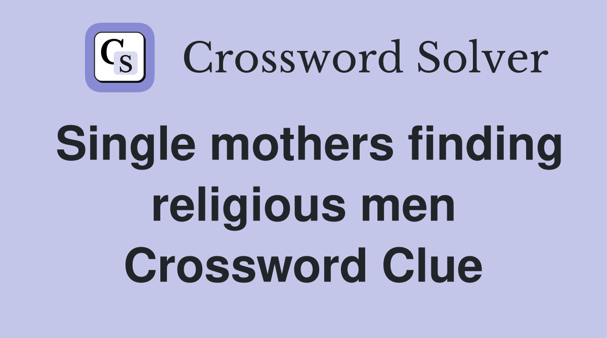 Single mothers finding religious men Crossword Clue
