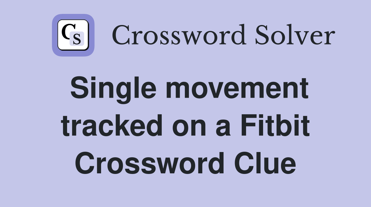 Single movement tracked on a Fitbit Crossword Clue