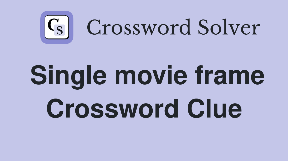 Single movie frame Crossword Clue