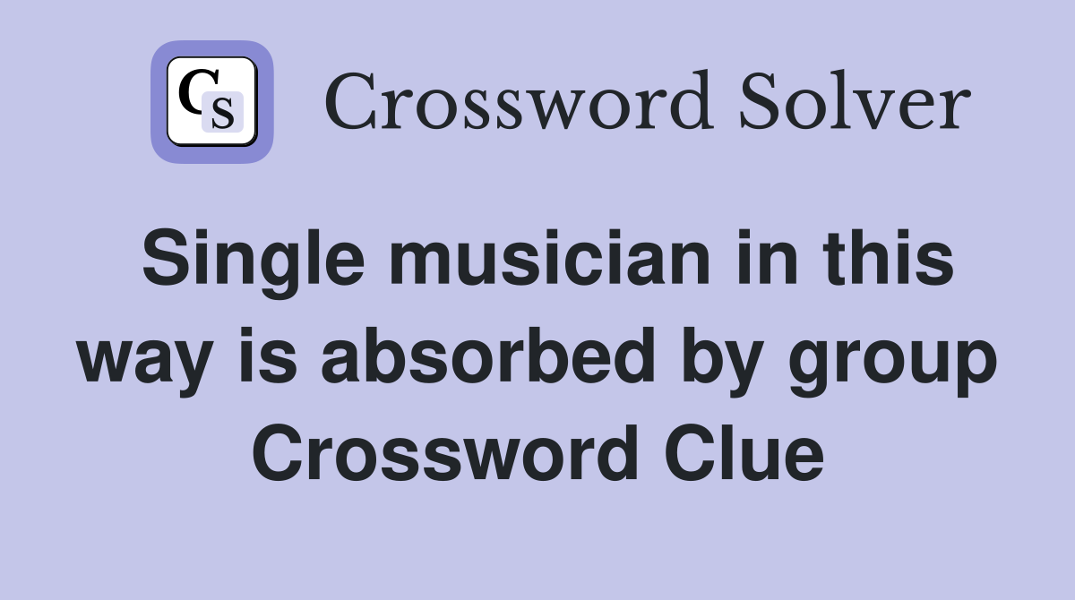 Single musician in this way is absorbed by group Crossword Clue