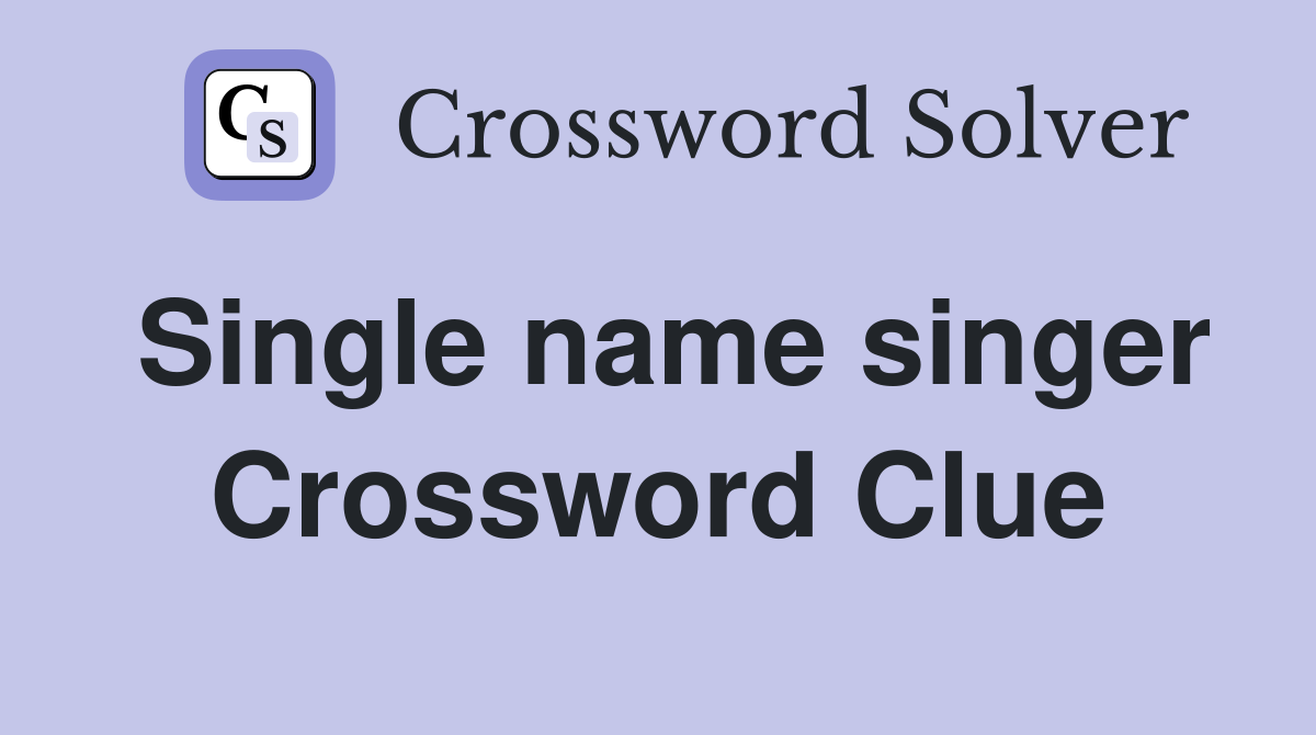Single name singer Crossword Clue
