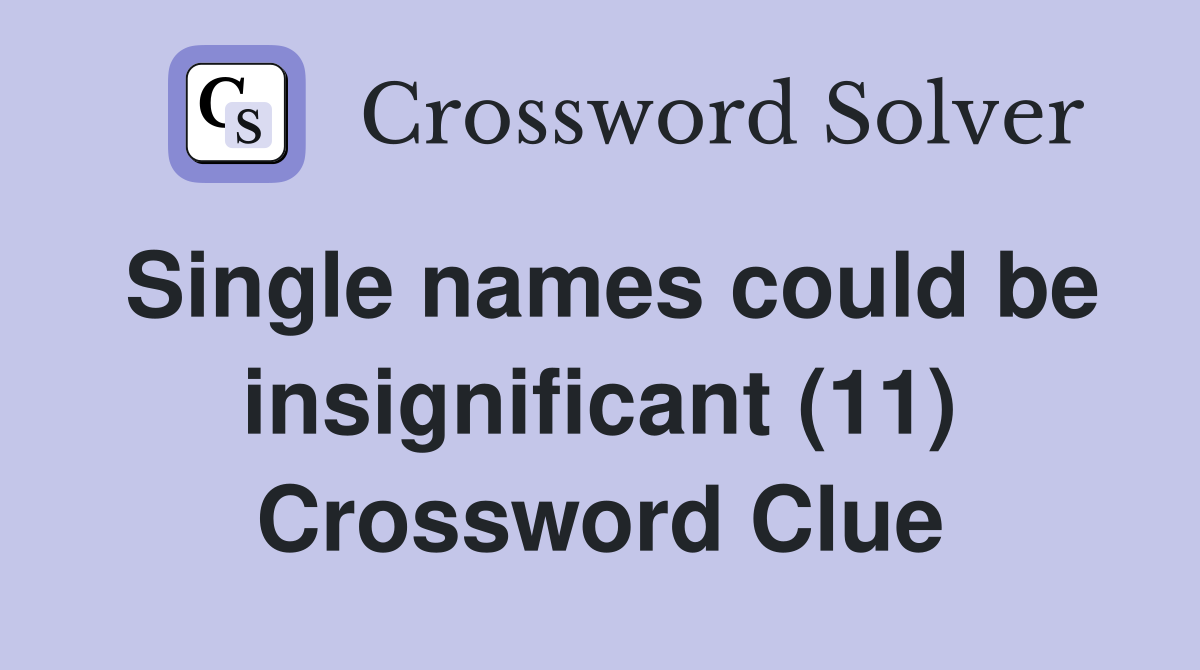 Single names could be insignificant (11) Crossword Clue
