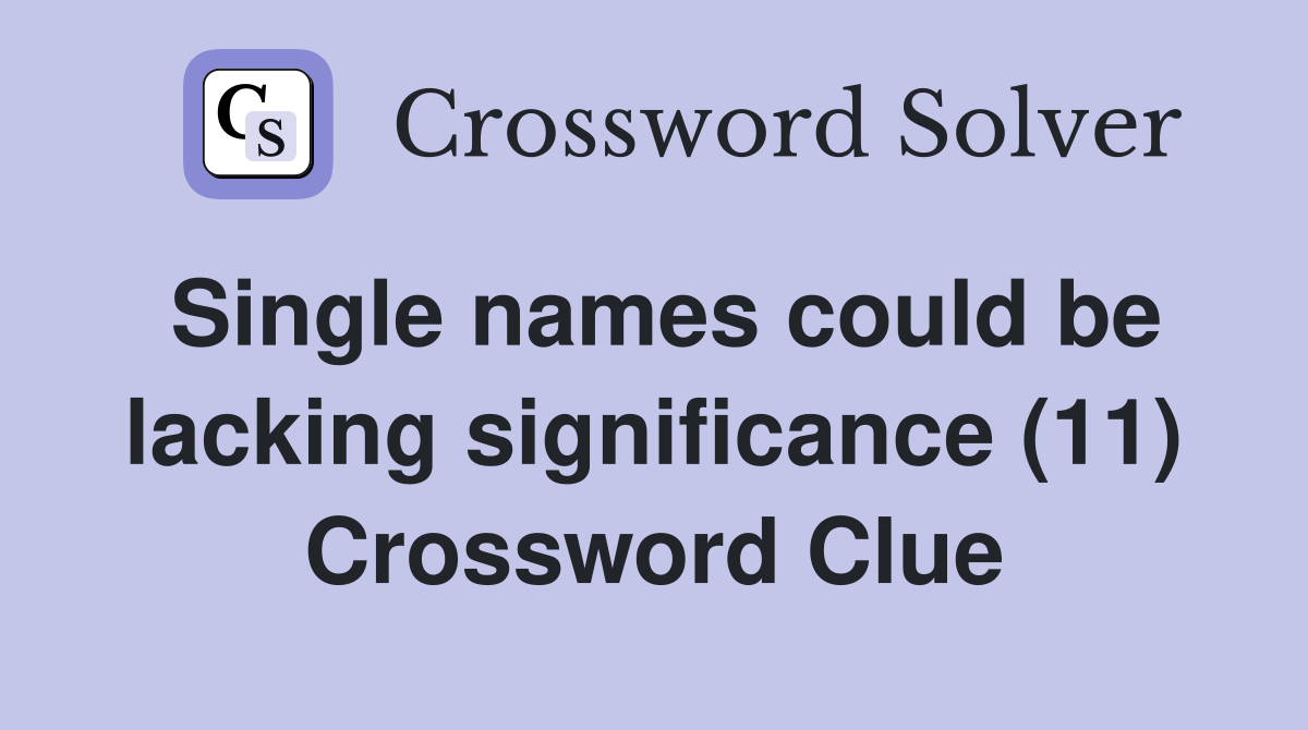 Single names could be lacking significance (11) Crossword Clue