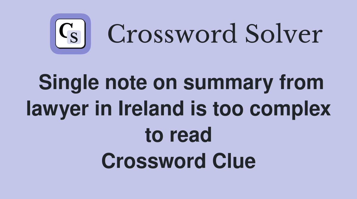Single note on summary from lawyer in Ireland is too complex to read Crossword Clue