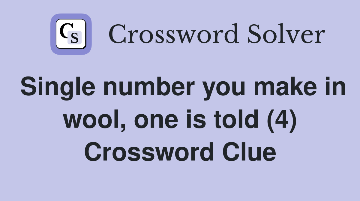 Single number you make in wool, one is told (4) Crossword Clue