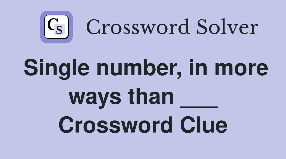 Single number, in more ways than ___ Crossword Clue