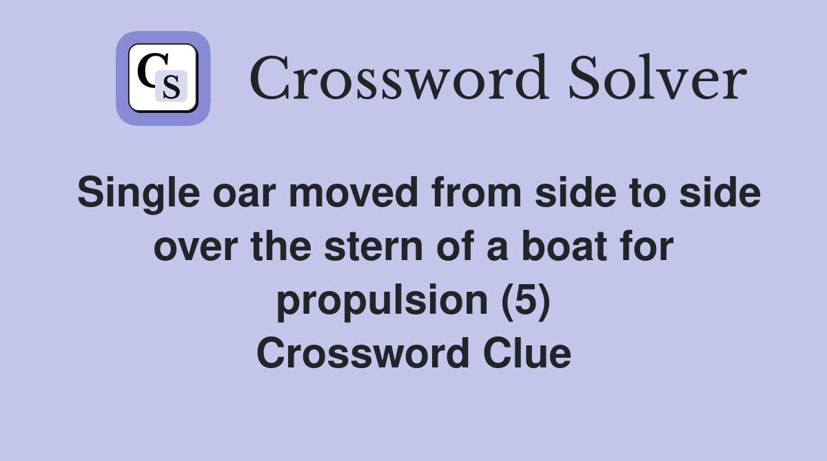 Single oar moved from side to side over the stern of a boat for propulsion (5) Crossword Clue