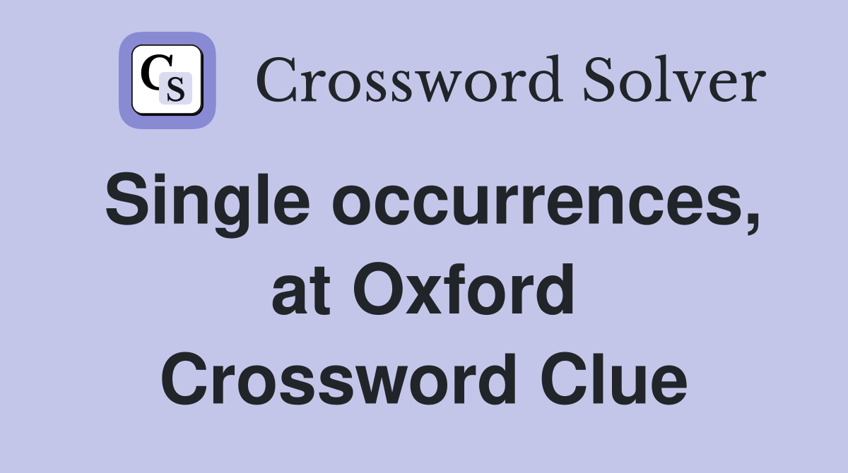 Single occurrences, at Oxford Crossword Clue