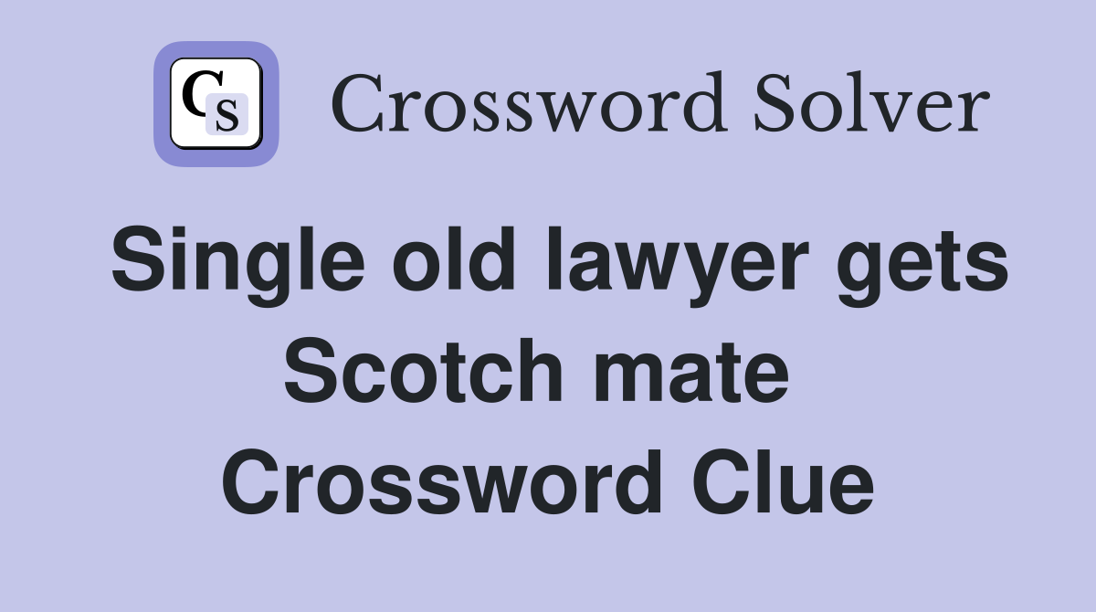 Single old lawyer gets Scotch mate  Crossword Clue
