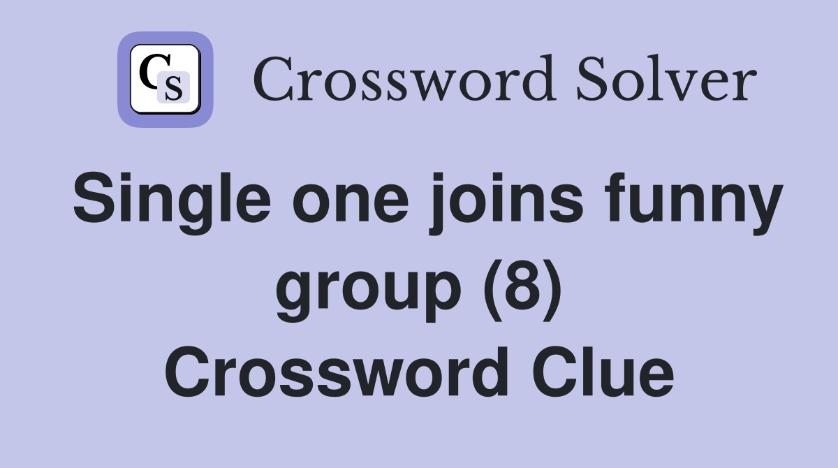 Single one joins funny group (8) Crossword Clue