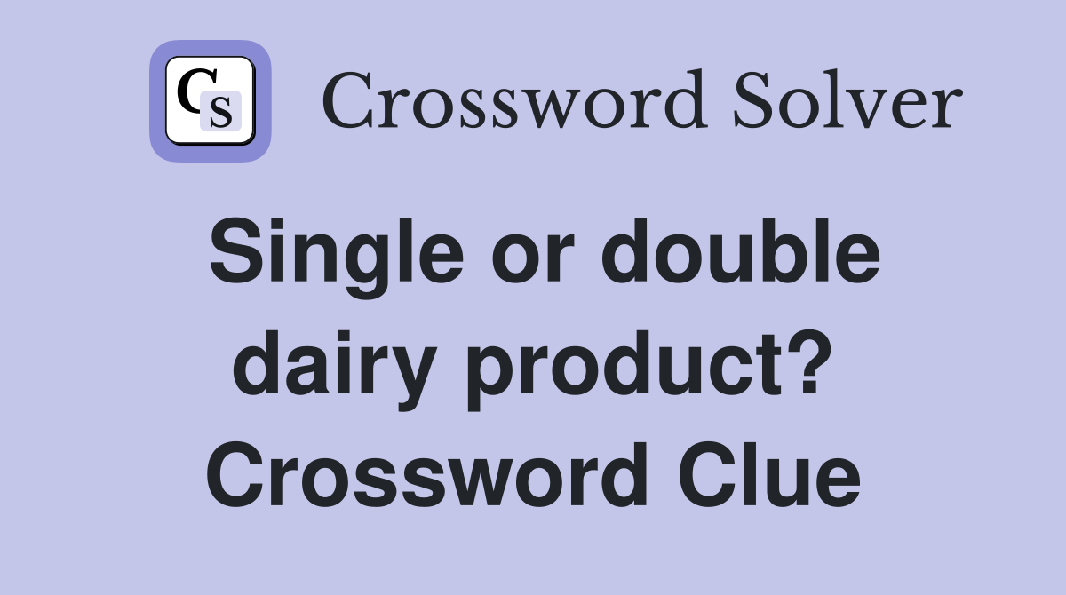 Single or double dairy product? Crossword Clue