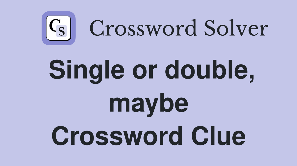 Single or double, maybe Crossword Clue