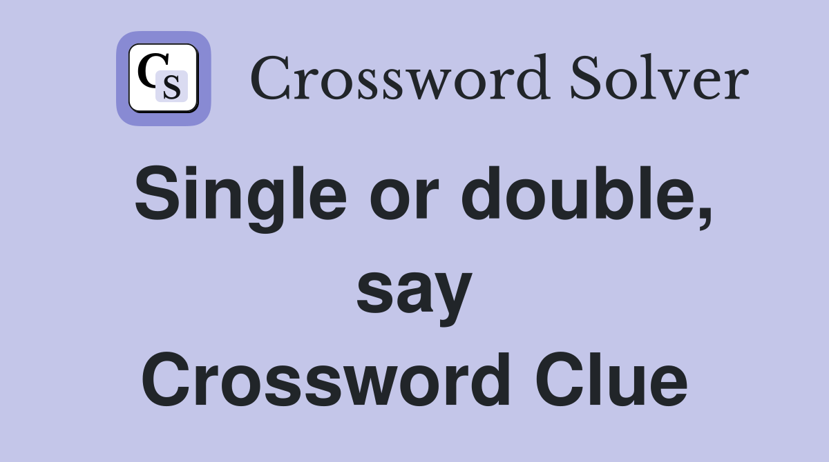 Single or double, say Crossword Clue