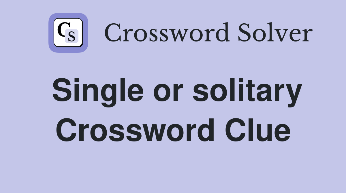 Single or solitary Crossword Clue