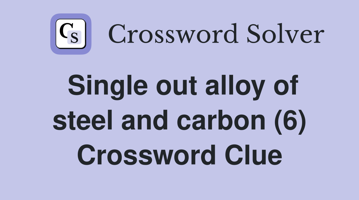 Single out alloy of steel and carbon (6) Crossword Clue