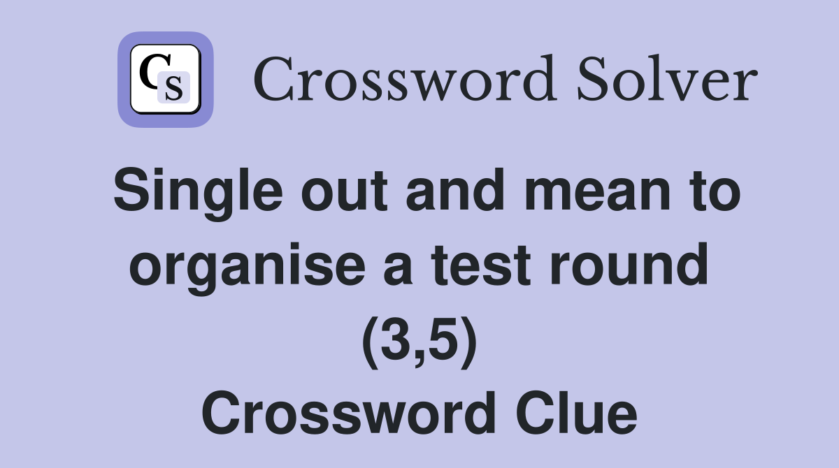 Single out and mean to organise a test round (3,5) Crossword Clue