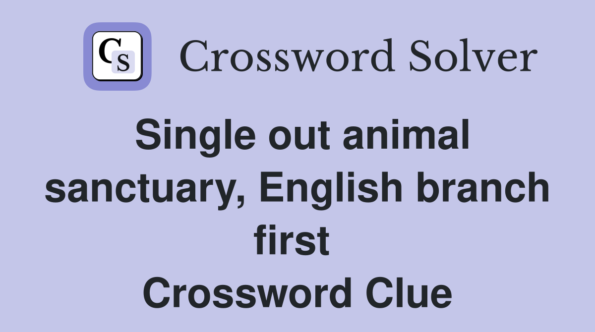 Single out animal sanctuary, English branch first  Crossword Clue