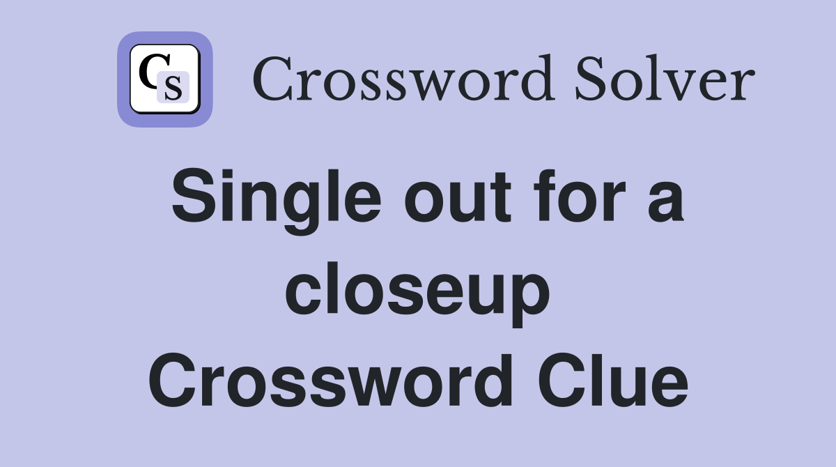 Single out for a closeup Crossword Clue
