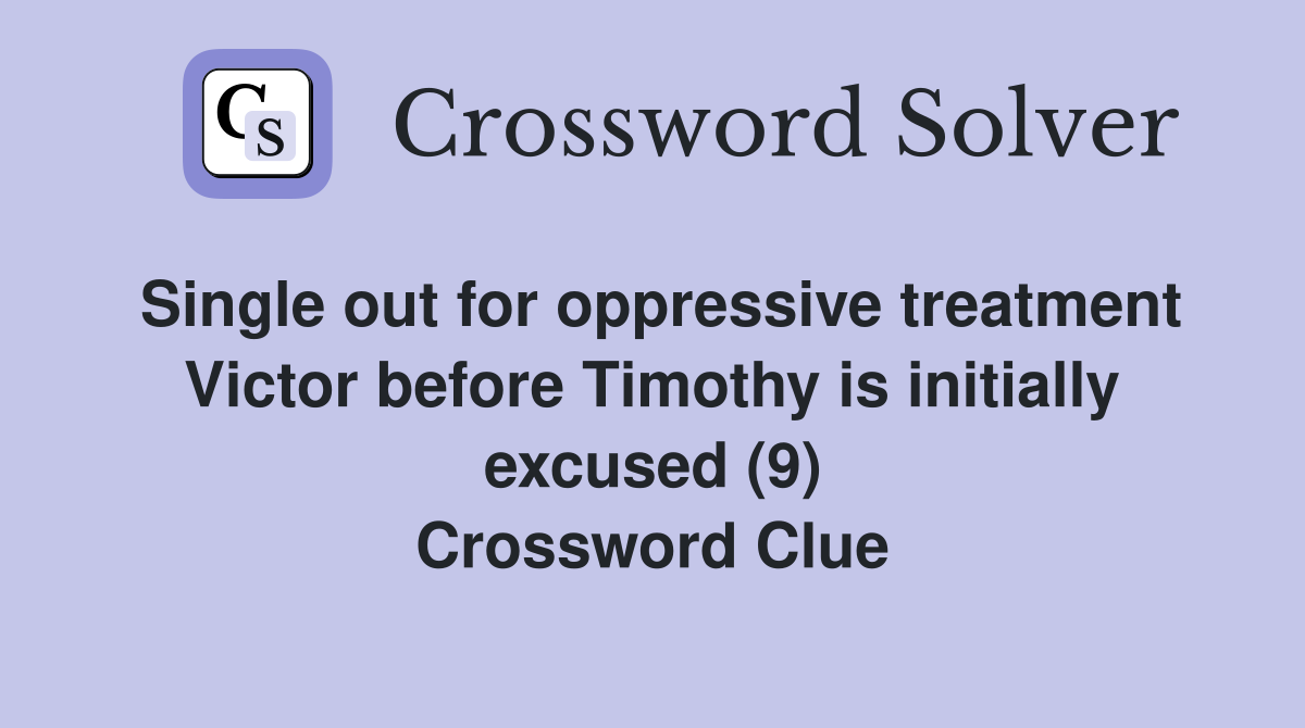 Single out for oppressive treatment Victor before Timothy is initially excused (9) Crossword Clue