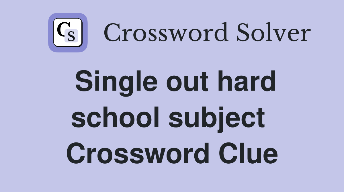 Single out hard school subject  Crossword Clue