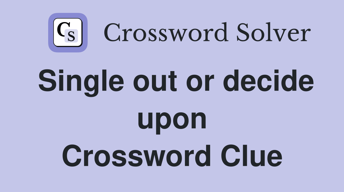 Single out or decide upon Crossword Clue