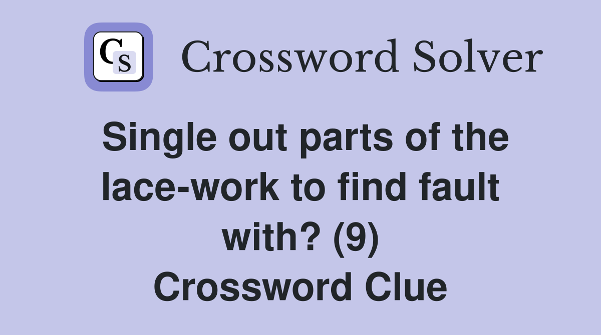 Single out parts of the lace-work to find fault with? (9) Crossword Clue
