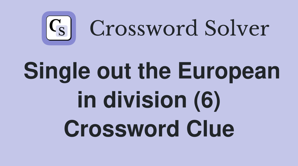 Single out the European in division (6) Crossword Clue