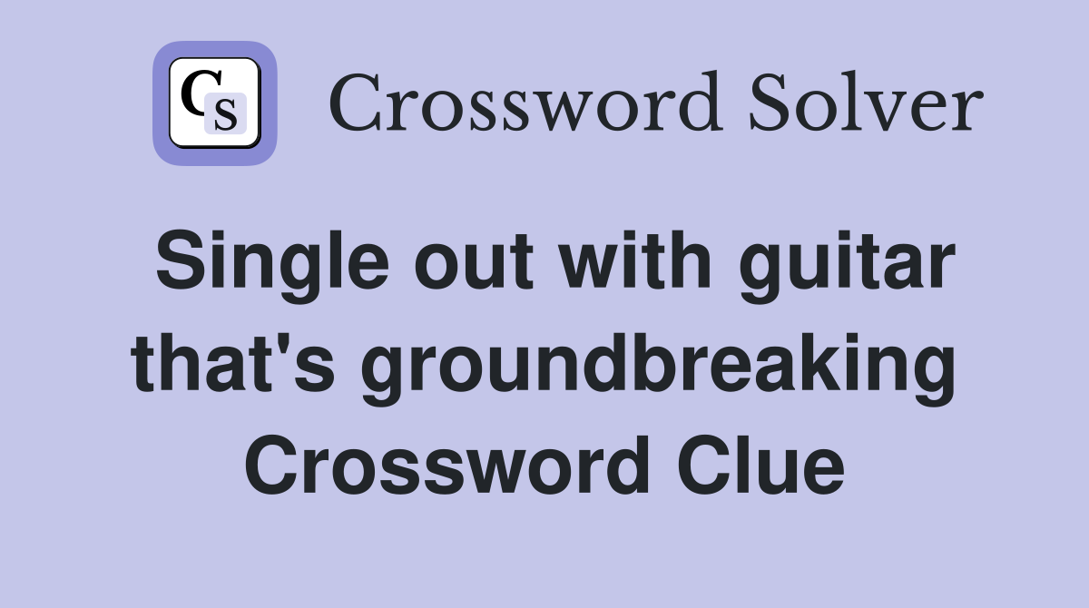 Single out with guitar that's groundbreaking Crossword Clue