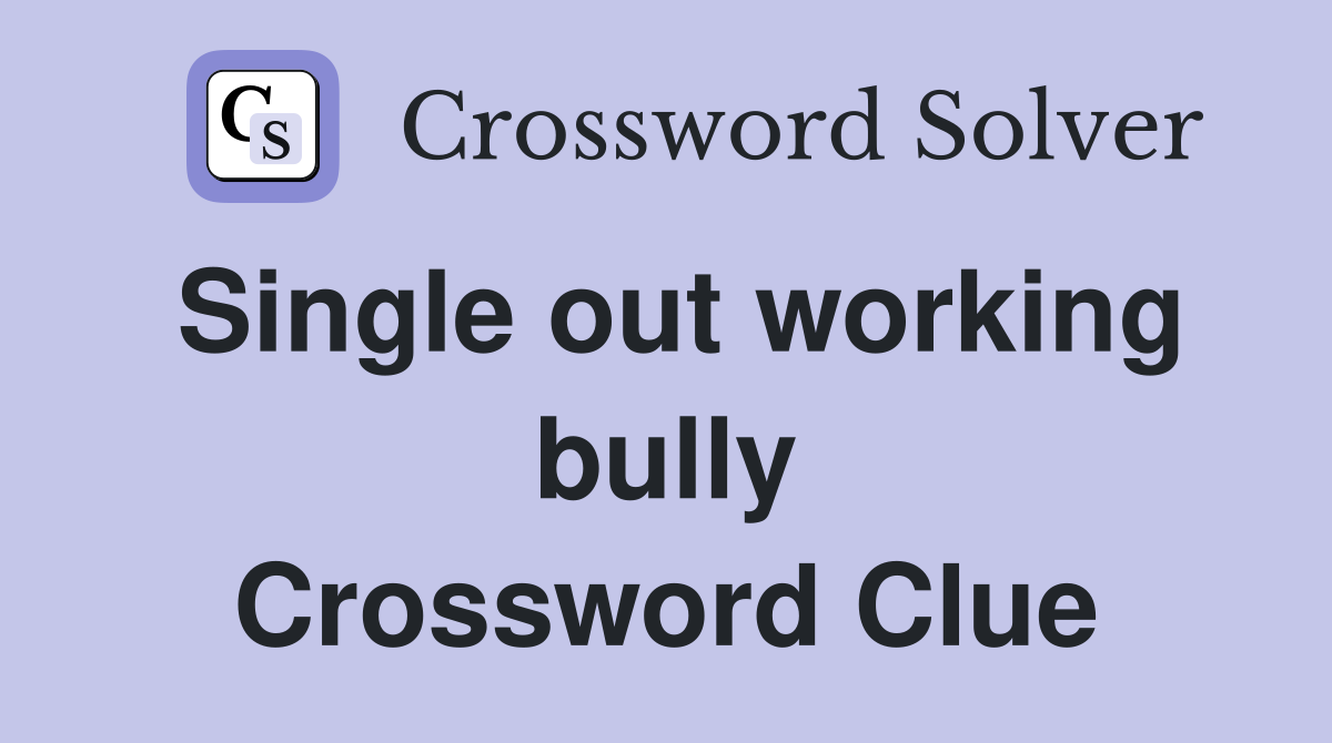 Single out working bully Crossword Clue