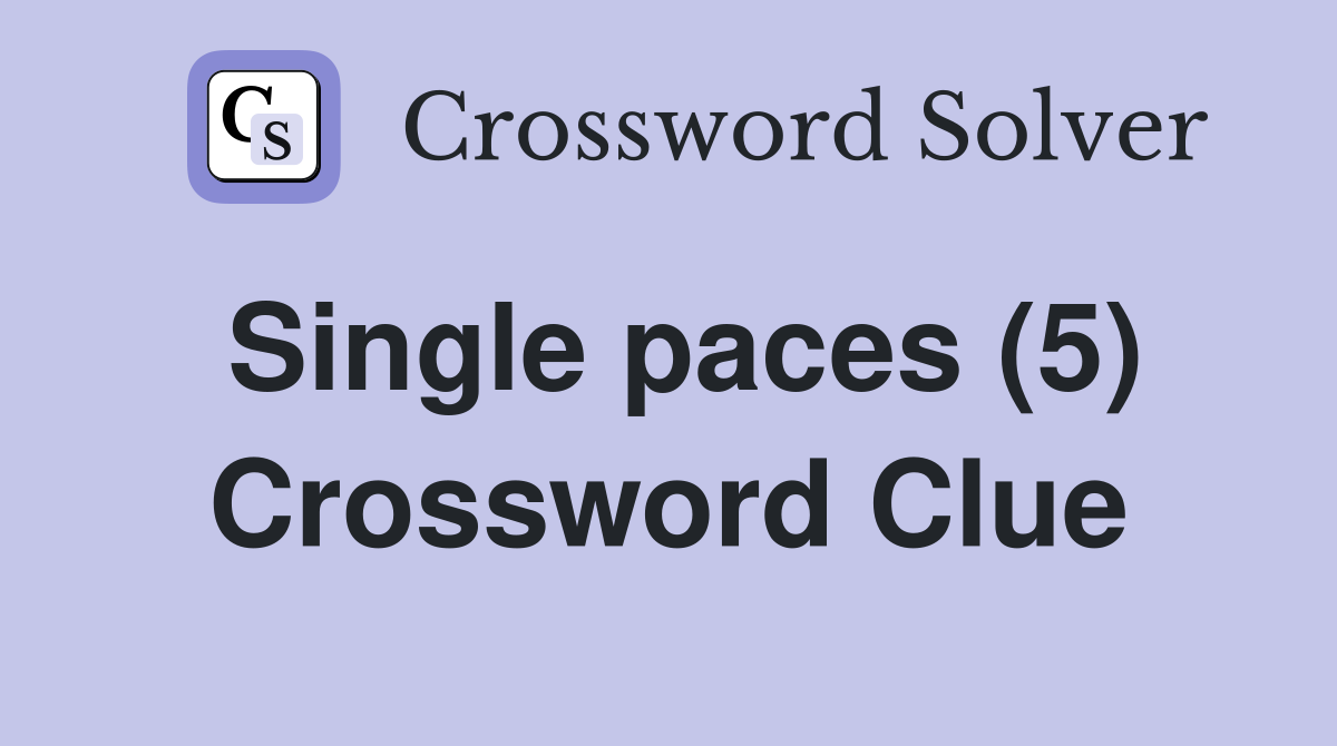 Single paces (5) Crossword Clue