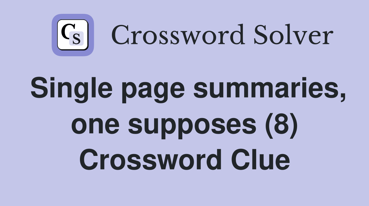 Single page summaries, one supposes (8) Crossword Clue