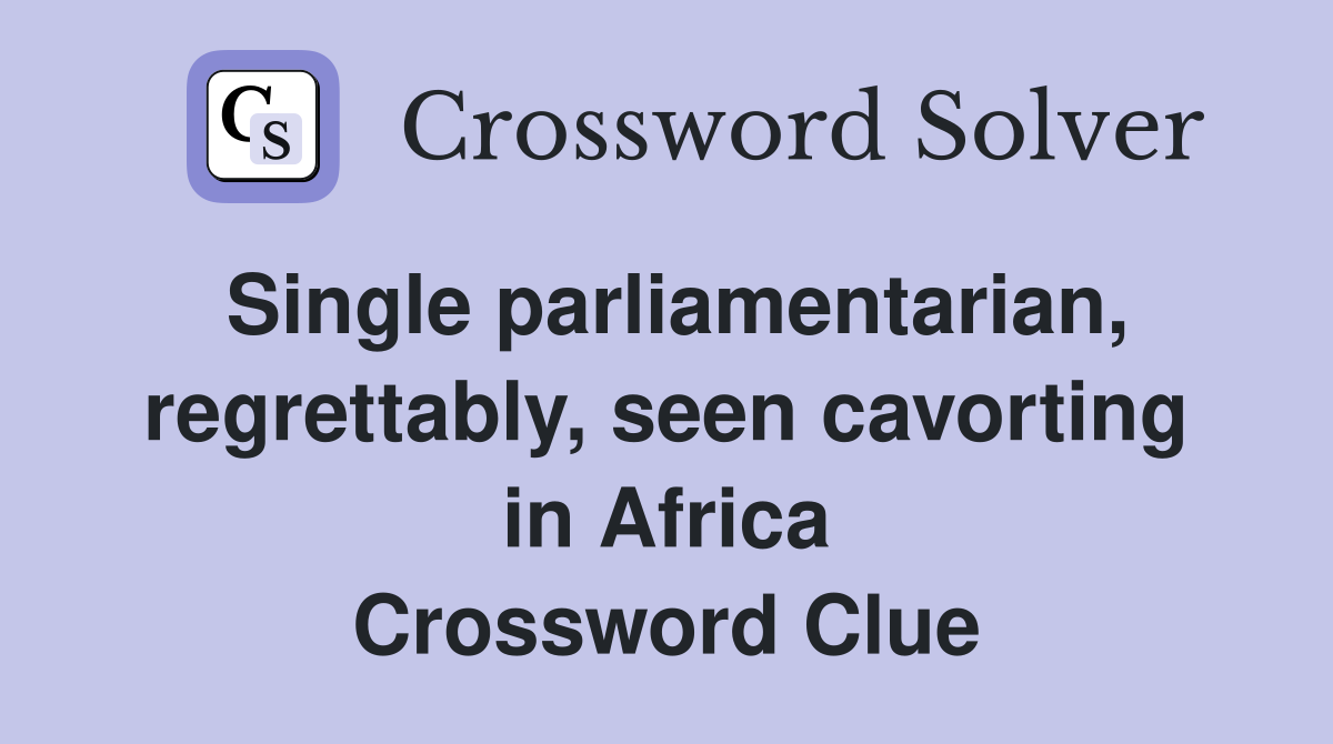 Single parliamentarian, regrettably, seen cavorting in Africa Crossword Clue