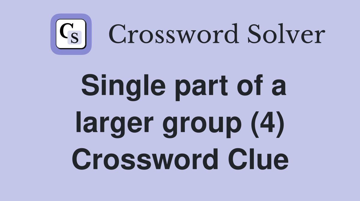 Single part of a larger group (4) Crossword Clue