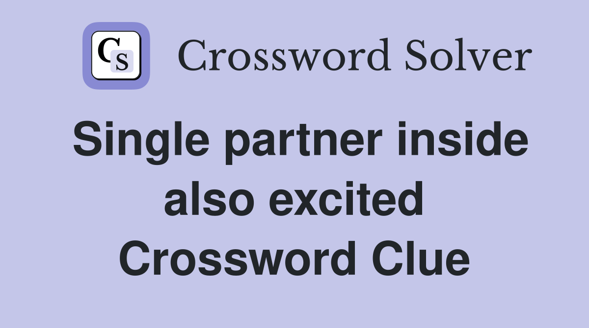 Single partner inside also excited Crossword Clue
