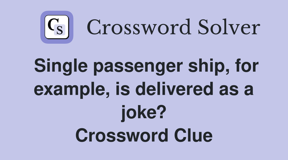 Single passenger ship, for example, is delivered as a joke? Crossword Clue
