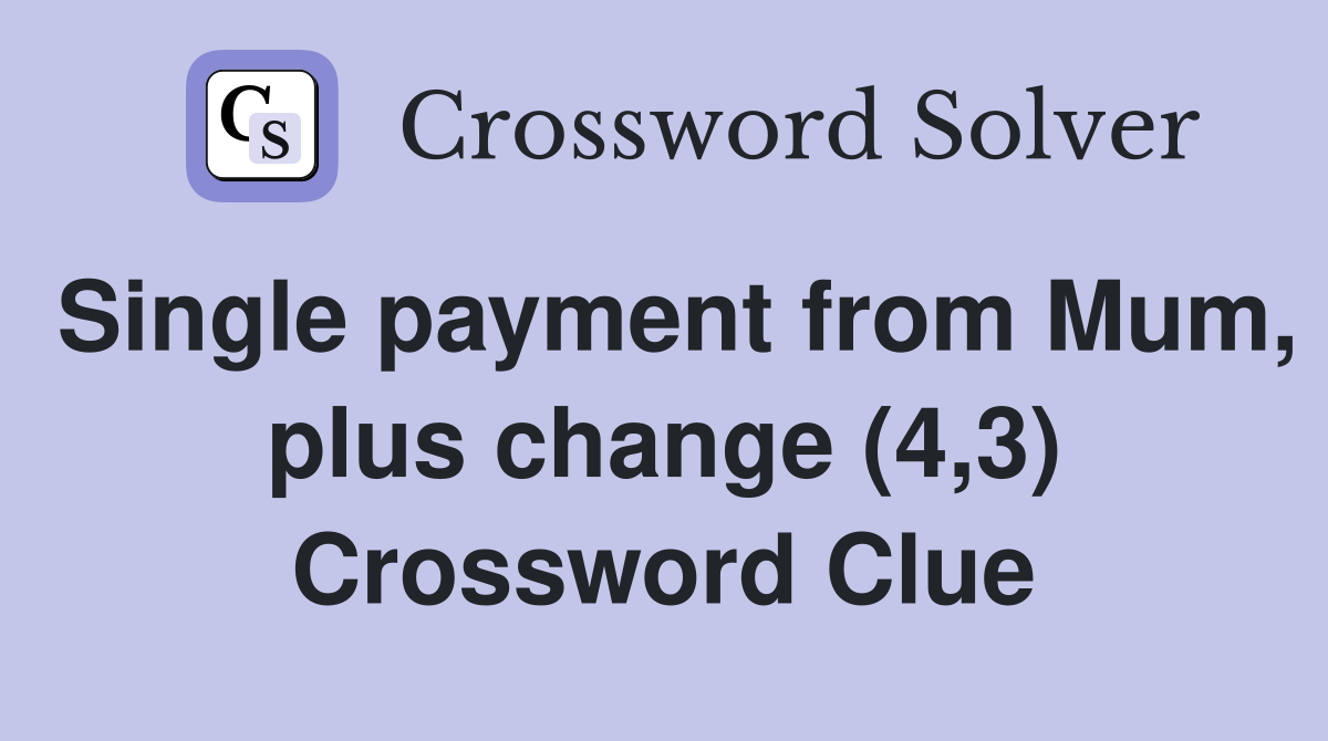 Single payment from Mum, plus change (4,3) Crossword Clue