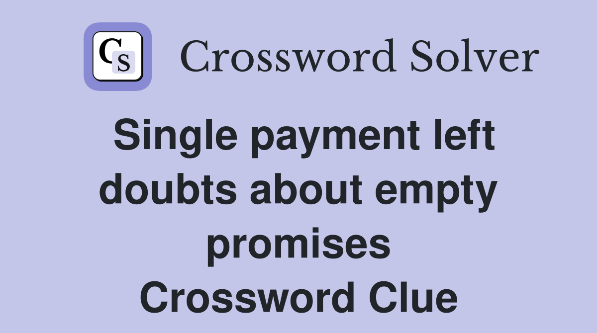 Single payment left doubts about empty promises Crossword Clue