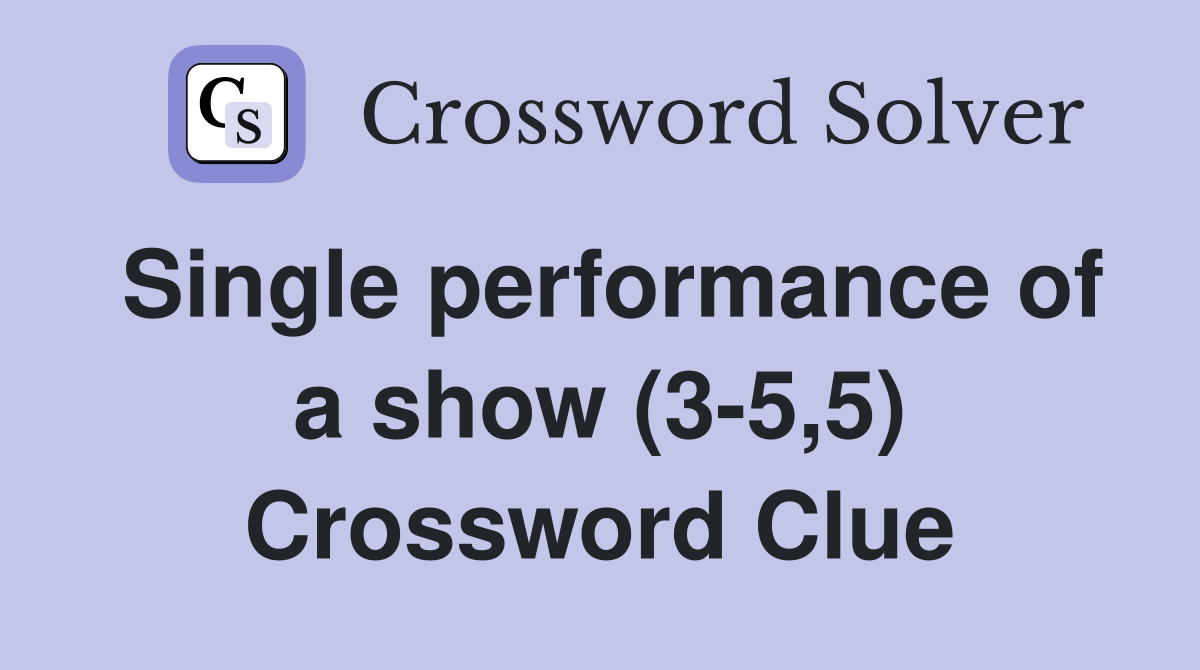 Single performance of a show (3-5,5) Crossword Clue