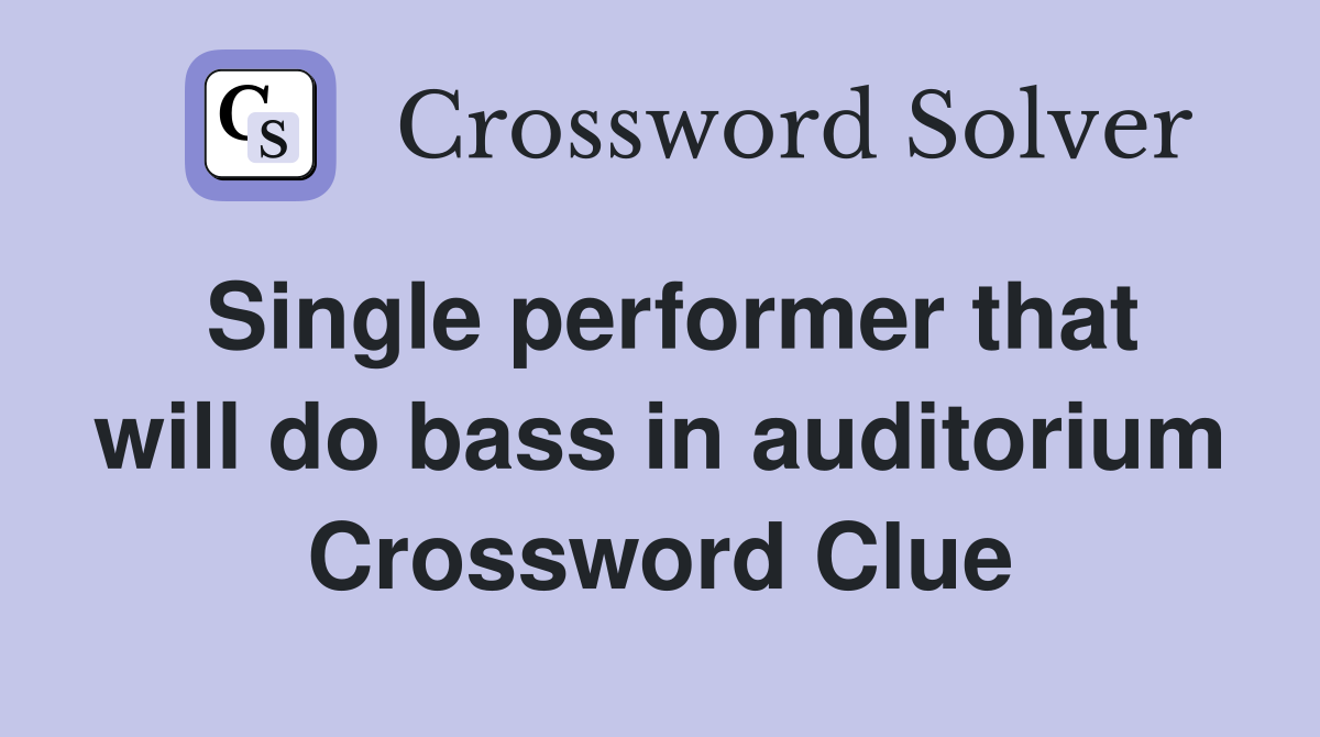 Single performer that will do bass in auditorium Crossword Clue